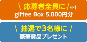 応募者全員に（※1）giftee Box 5,000円分 抽選で3名様に豪華賞品プレゼント