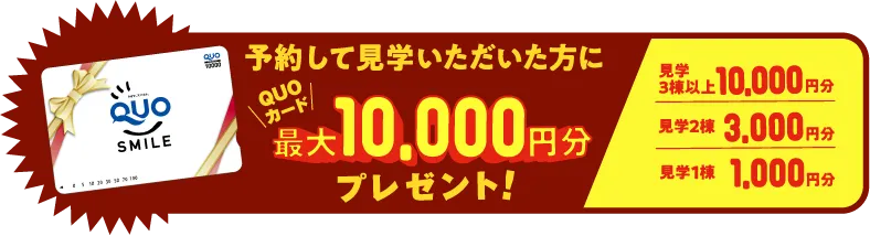 予約して見学いただいた方にQUOカード最大10,000円分プレゼント！