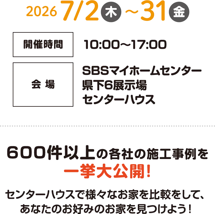 2026/7/2（木）〜7/31（金）10:00〜17:00。SBSマイホームセンター県下6展示場センターハウス「センターハウスで様々なお家を比較をして、あなたのお好みのお家を見つけよう！」