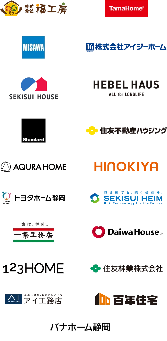 福工房、タマホーム、ミサワホーム静岡、アイジーホーム、積水ハウス、旭化成ホームズ(へーベルハウス)、Standard、住友不動産ハウジング、アキュラホーム、桧家住宅、トヨタホーム静岡、セキスイハイム東海、一条工務店、ダイワハウス、123HOME、住友林業、アイ工務店、百年住宅 、パナホーム静岡