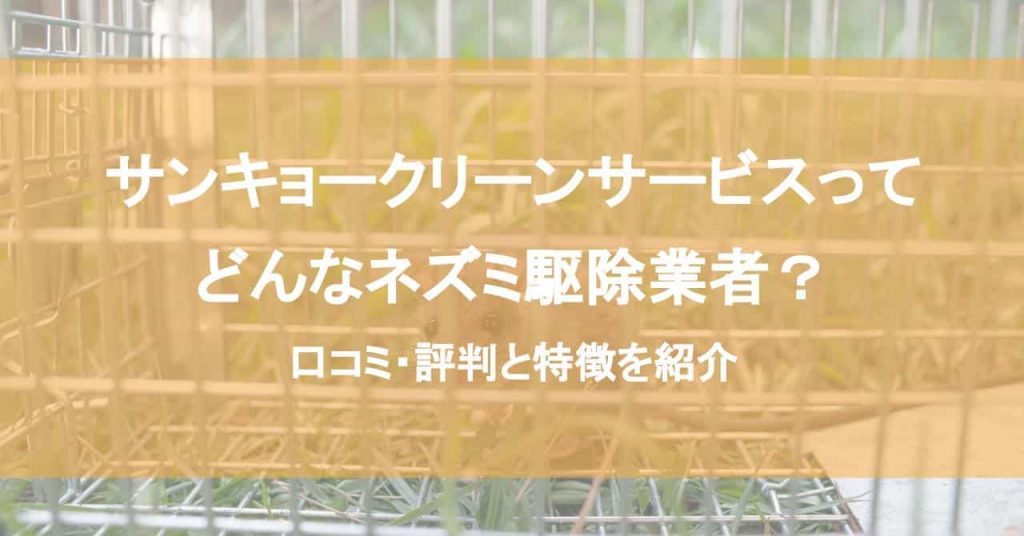 サンキョークリーンサービスってどんなネズミ駆除業者？口コミ・評判と特徴を紹介