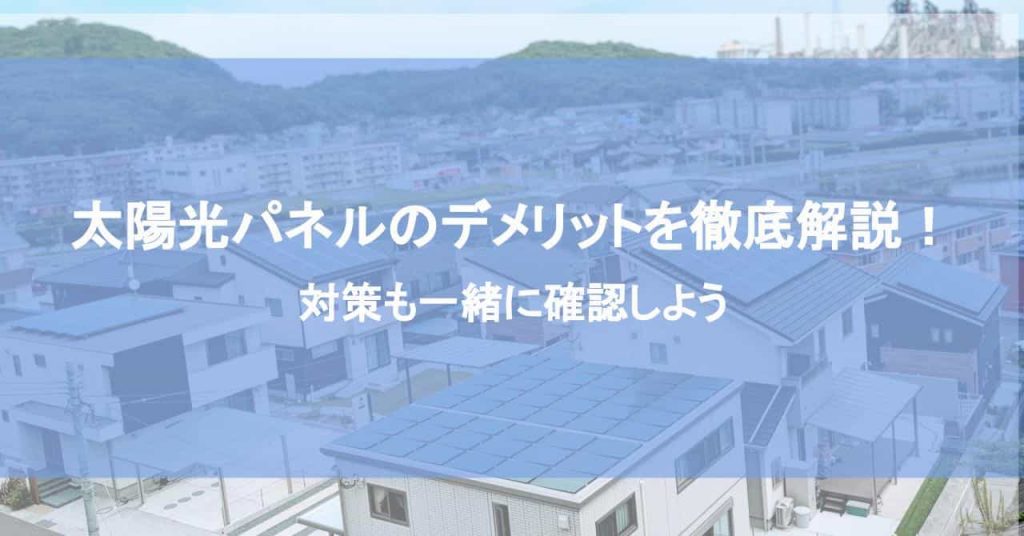 太陽光パネルのデメリットを徹底解説！対策も一緒に確認しよう